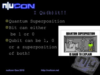 I Qu(b)it!! Quantum Superposition Bit can either  be 1 or 0 Qubit can be 1, 0  or a superposition  of both! 