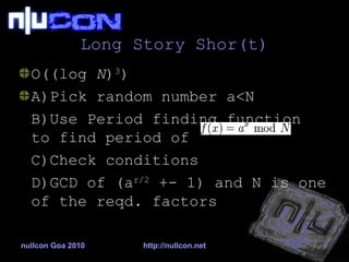 Long Story Shor(t) O((log  N ) 3 ) A)Pick random number a<N B)Use Period finding function to find period of  C)Check conditions D)GCD of (a r/2  +- 1) and N is one of the reqd. factors 