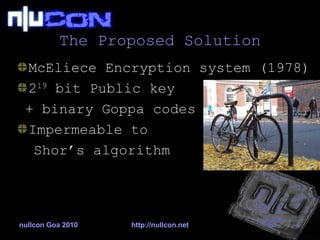 The Proposed Solution McEliece Encryption system (1978) 2 19  bit Public key  + binary Goppa codes Impermeable to  Shor’s algorithm 