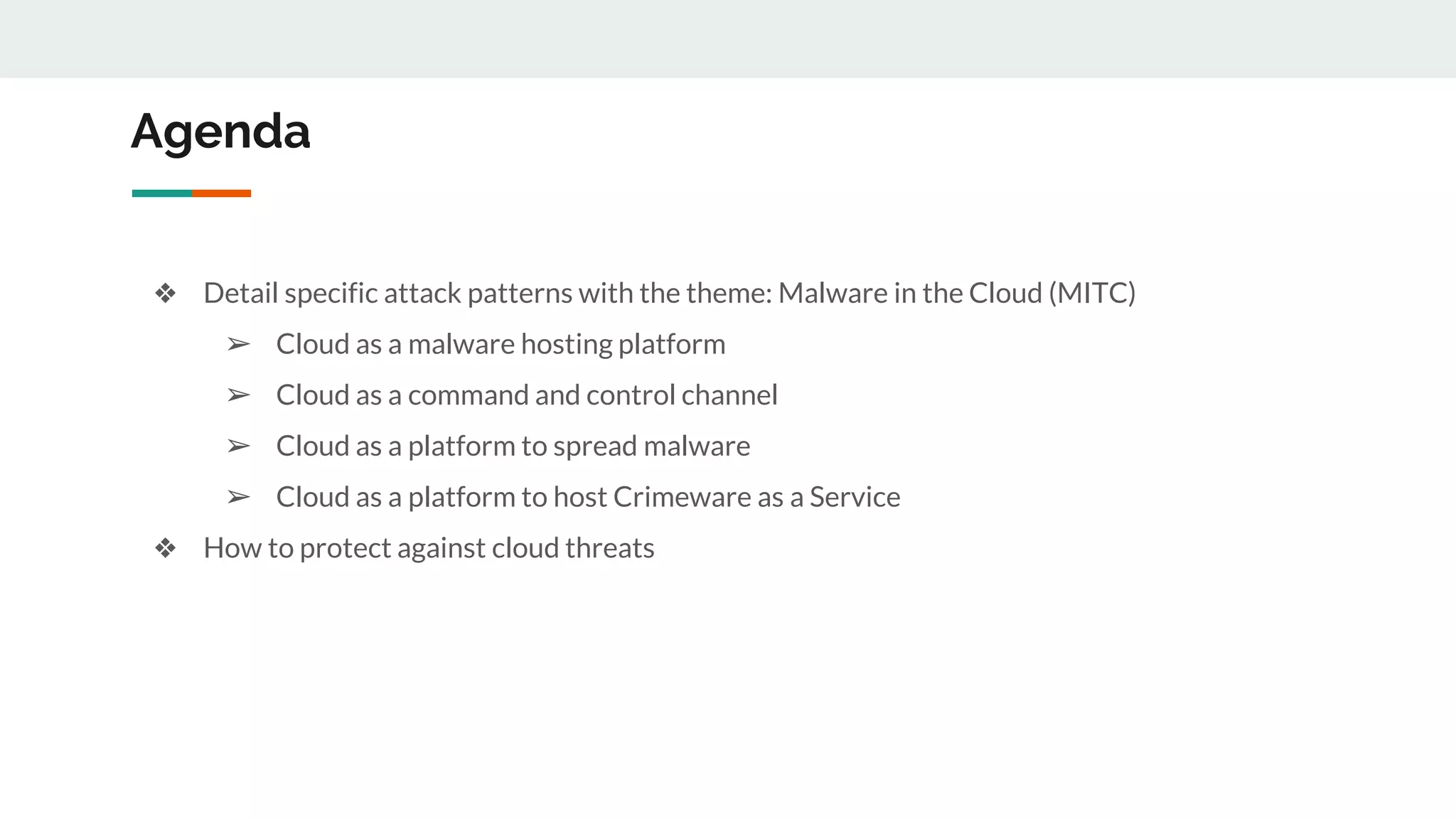 Agenda
❖ Detail specific attack patterns with the theme: Malware in the Cloud (MITC)
➢ Cloud as a malware hosting platform
➢ Cloud as a command and control channel
➢ Cloud as a platform to spread malware
➢ Cloud as a platform to host Crimeware as a Service
❖ How to protect against cloud threats
 