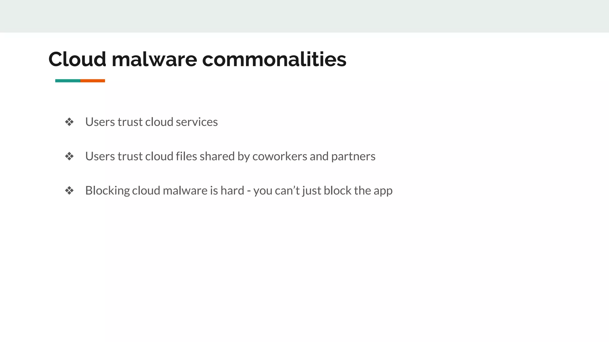 Cloud malware commonalities
❖ Users trust cloud services
❖ Users trust cloud files shared by coworkers and partners
❖ Blocking cloud malware is hard - you can’t just block the app
 