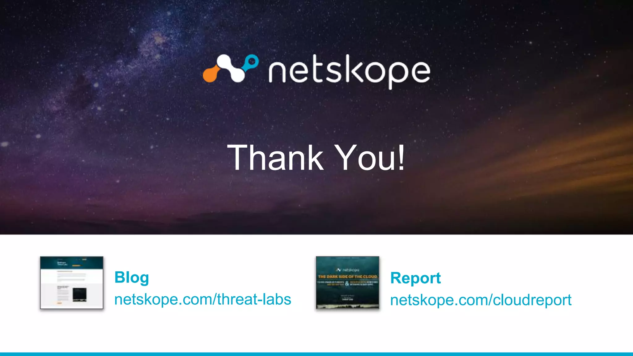 Thank You!
Blog
netskope.com/threat-labs
Report
netskope.com/cloudreport
 