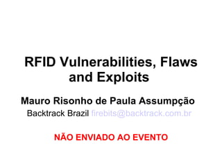 RFID Vulnerabilities, Flaws and Exploits   Mauro Risonho de Paula Assumpção  Backtrack Brazil  [email_address] NÃO ENVIADO AO EVENTO 