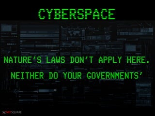 NETSQUARE
CYBERSPACE
NATURE'S LAWS DON'T APPLY HERE.
NEITHER DO YOUR GOVERNMENTS'
 