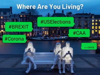 NETSQUARE
Where Are You Living?
#BREXIT
#USElections
#CAA
…typing
#Corona
 