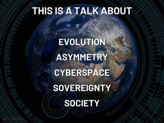 NETSQUARE
THIS IS A TALK ABOUT
EVOLUTION
ASYMMETRY
CYBERSPACE
SOVEREIGNTY
SOCIETY
 