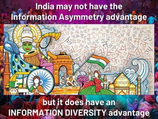 NETSQUARENETSQUARE
India may not have the
Information Asymmetry advantage
but it does have an
INFORMATION DIVERSITY advantage
 