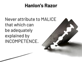 NETSQUARE
Hanlon's Razor
Never attribute to MALICE
that which can
be adequately
explained by
INCOMPETENCE.
 