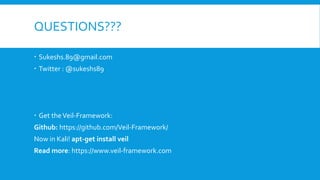 QUESTIONS???
 Sukeshs.89@gmail.com
 Twitter : @sukeshs89
 Get theVeil-Framework:
Github: https://github.com/Veil-Framework/
Now in Kali! apt-get install veil
Read more: https://www.veil-framework.com
 