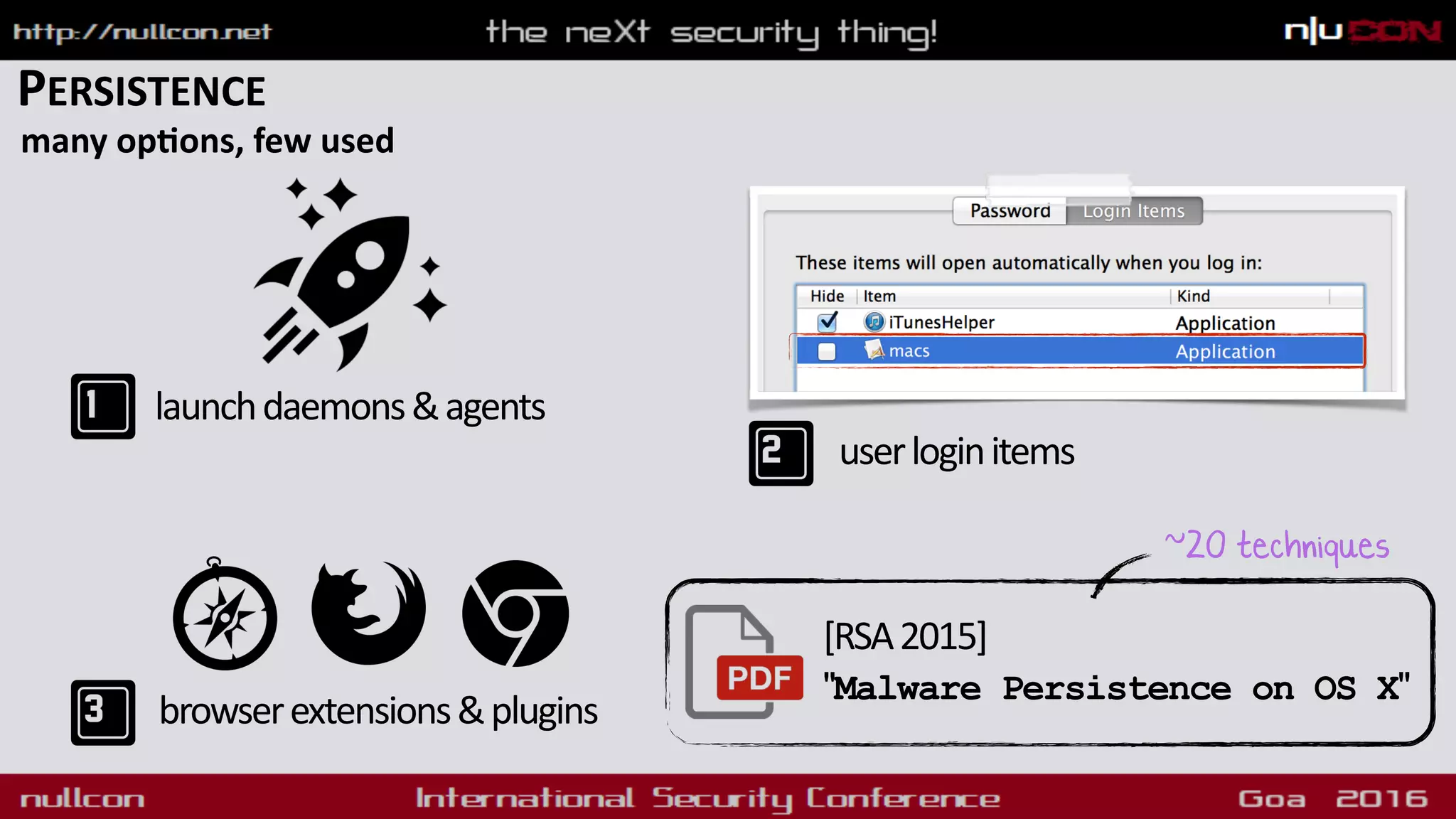 PERSISTENCE
many opdons, few used
launchdaemons&agents
userloginitems
browserextensions&plugins
[RSA2015] 
"Malware Persistence on OS X"
~20 techniques
 