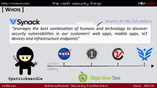 “leverages the best combina1on of humans and technology to discover
security vulnerabili1es in our customers’ web apps, mobile apps, IoT
devices and infrastructure endpoints”
@patrickwardle
security for the 21st century
career
hobby
[ WHOIS ]
 