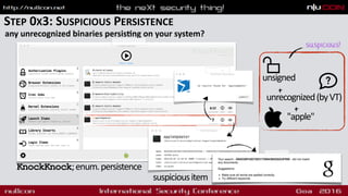 STEP 0X3: SUSPICIOUS PERSISTENCE
any unrecognized binaries persisdng on your system?
KnockKnock;enum.persistence
unsigned
"apple"
suspicious!
suspiciousitem
unrecognized(byVT)
+
+
 