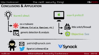 CONCLUSIONS & APPLICATION
osxmalware
(iWorm,Crisis,Genieo,etc.)
learned about: scan & protect!
littlesnitch/firewall
patrick@synack.com
@patrickwardle
genericdetection&analysis
 