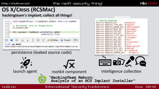 OS X/CRISIS (RCSMAC)
hackingteam's implant; collect all things!
launch agent rootkit component
persistence (leaked source code)
intelligence collec9on
“HackingTeam Reborn;  
Analysis of an RCS Implant Installer"
 