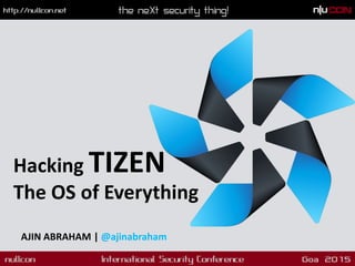 Hacking TIZEN
The OS of Everything
AJIN ABRAHAM | @ajinabraham
 