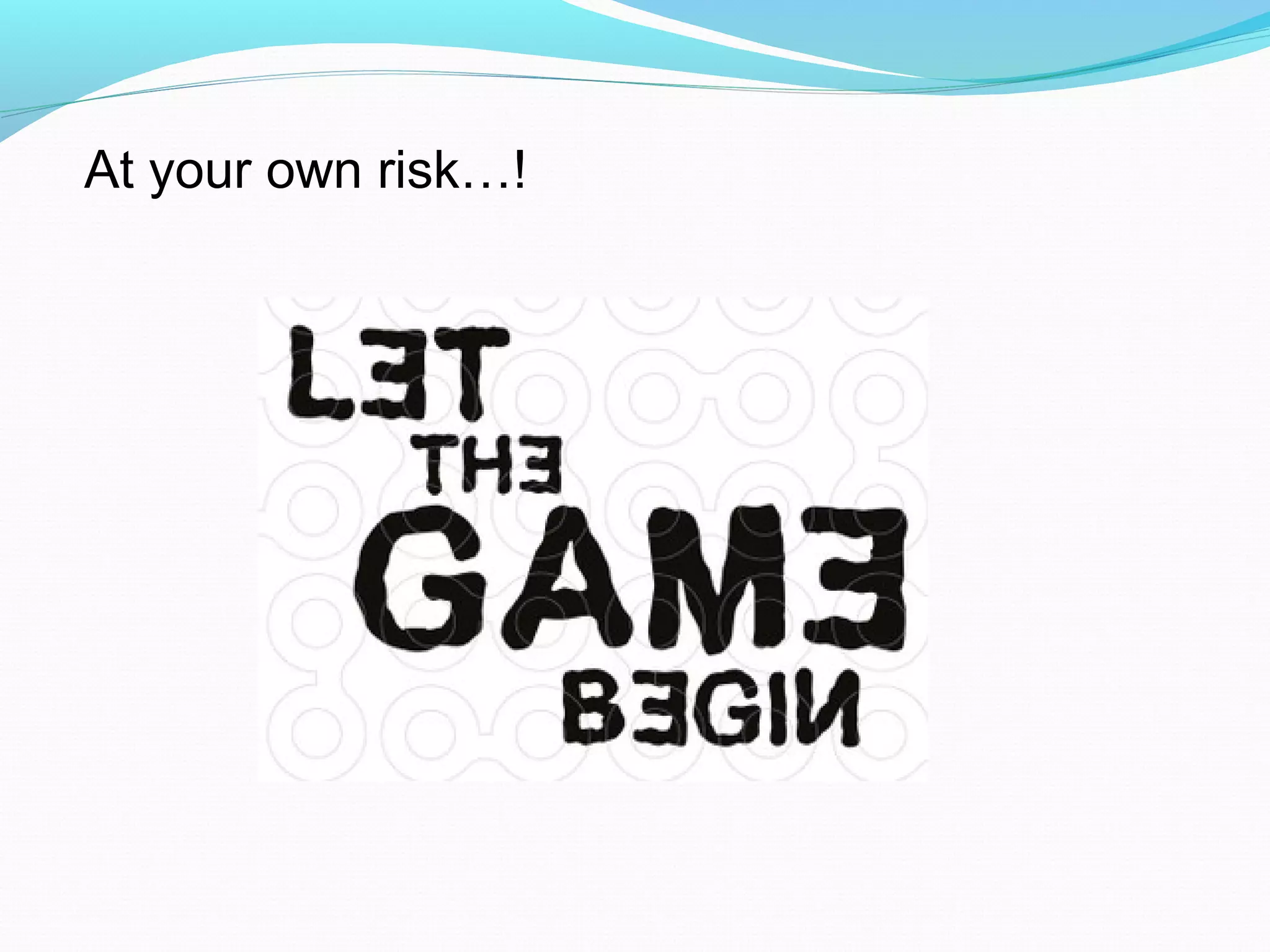 At your own risk…!
 