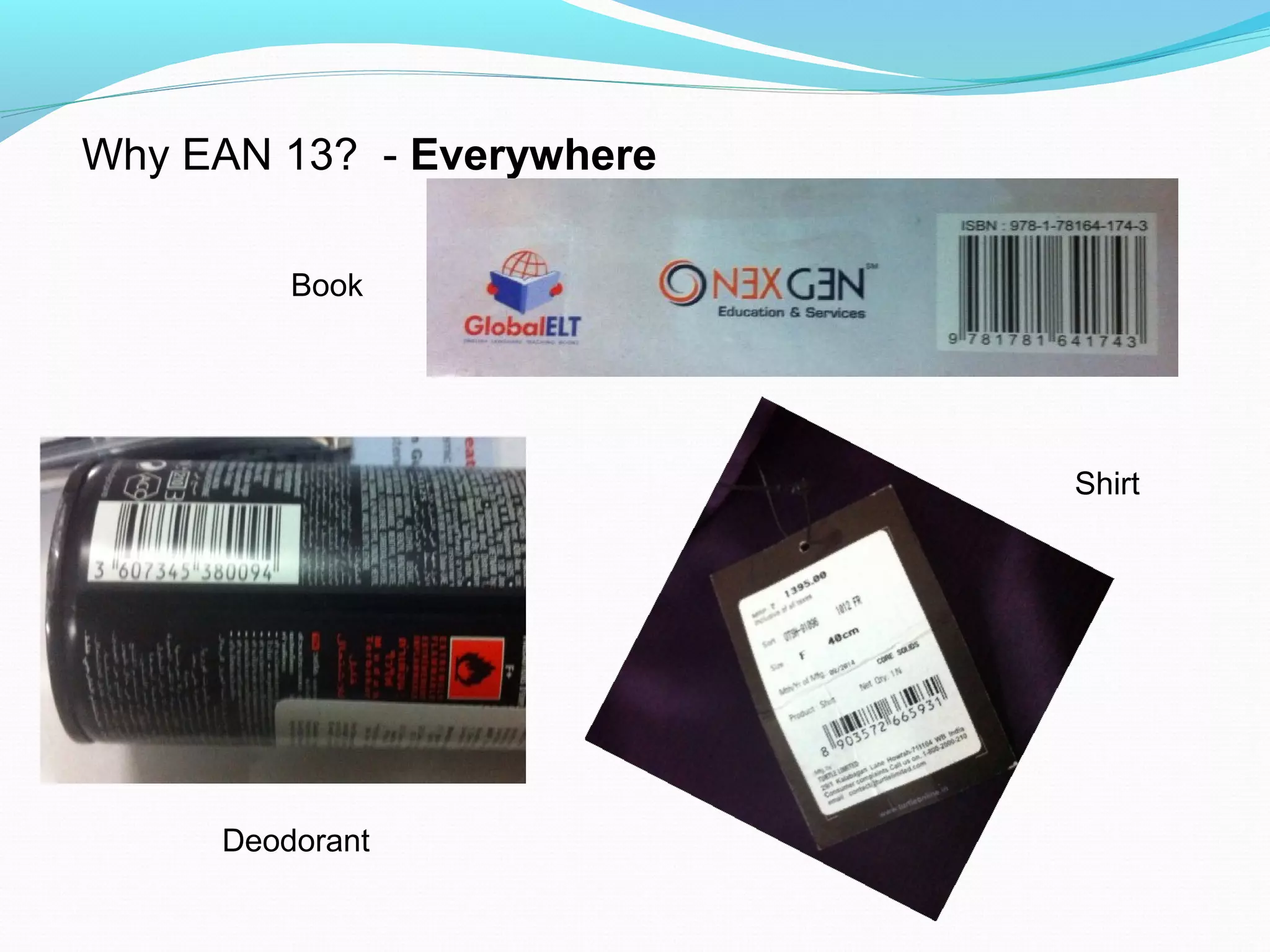 Why EAN 13? - Everywhere
Book
Deodorant
Shirt
 