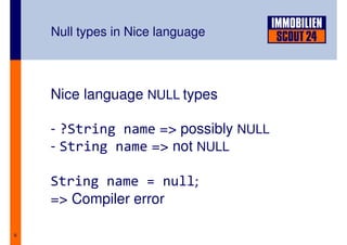 Null types in Nice language



    Nice language NULL types

    - ?String name => possibly NULL
    - String name => not ...