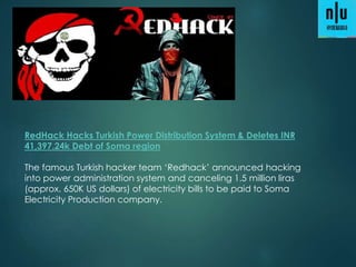 RedHack Hacks Turkish Power Distribution System & Deletes INR
41,397.24k Debt of Soma region
The famous Turkish hacker team ‘Redhack’ announced hacking
into power administration system and canceling 1.5 million liras
(approx. 650K US dollars) of electricity bills to be paid to Soma
Electricity Production company.
 