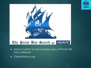  Isohunt claims to have tossed copy of Pirate DB
into a lifeboat
 Oldpiratebay.org
 