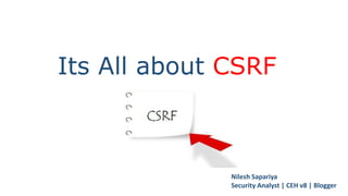 Its All about CSRF
Nilesh Sapariya
Security Analyst | CEH v8 | Blogger
 