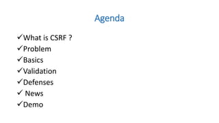Agenda
What is CSRF ?
Problem
Basics
Validation
Defenses
 News
Demo
 