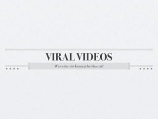 VIRAL VIDEOS
 Was sollte ein Konzept beinhalten?
 
