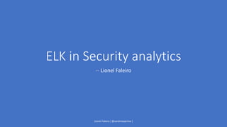 ELK in Security analytics
-- Lionel Faleiro
Lionel Faleiro [ @sandmaxprime ]
 