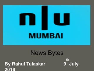 your nameyour name
News Bytes
By Rahul Tulaskar 9
th
July
 