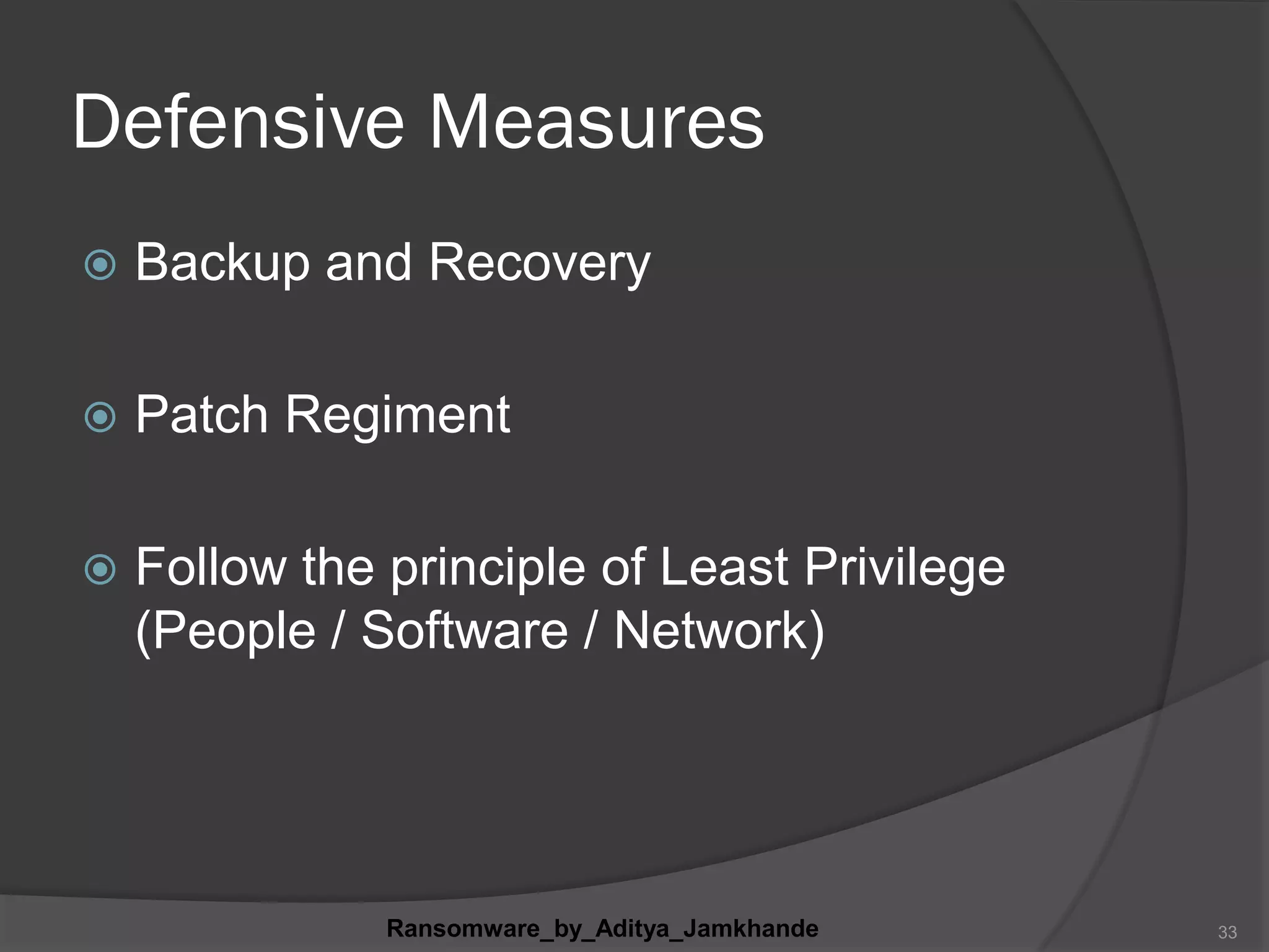 Defensive Measures
 Backup and Recovery
 Patch Regiment
 Follow the principle of Least Privilege
(People / Software / Network)
Ransomware_by_Aditya_Jamkhande 33
 
