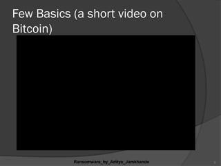 Few Basics (a short video on
Bitcoin)
Ransomware_by_Aditya_Jamkhande 3
 