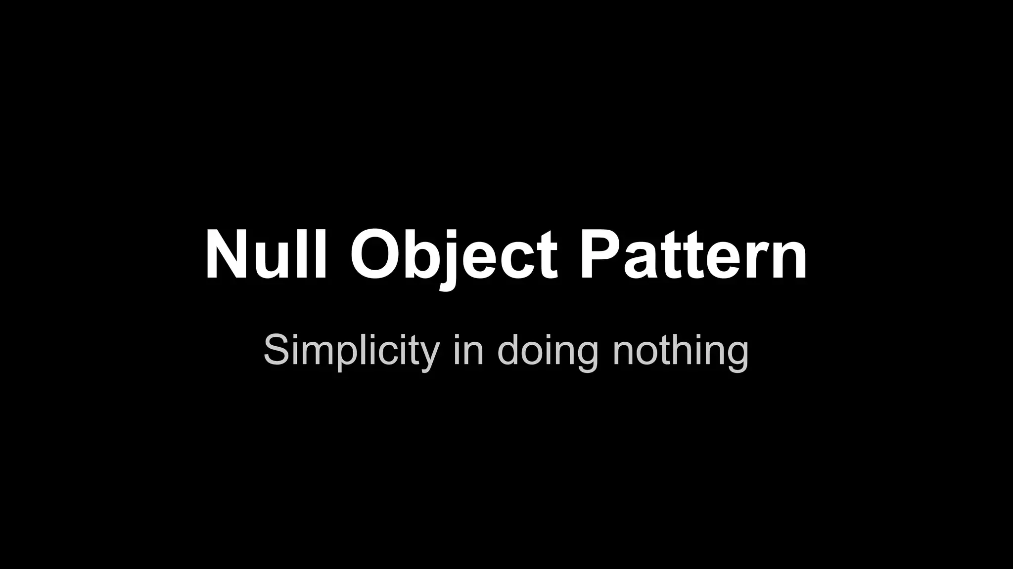Null Object Pattern
Simplicity in doing nothing