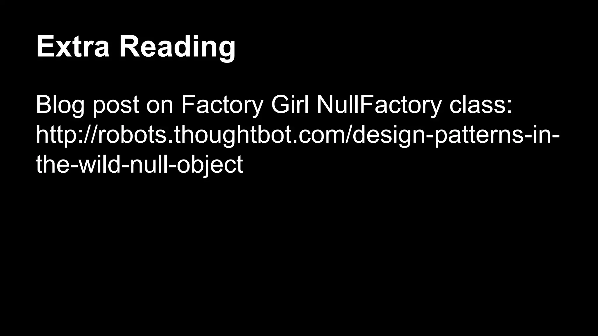 Extra Reading
Blog post on Factory Girl NullFactory class:
http://robots.thoughtbot.com/design-patterns-in-
the-wild-null-object