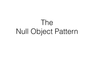 The
Null Object Pattern
 