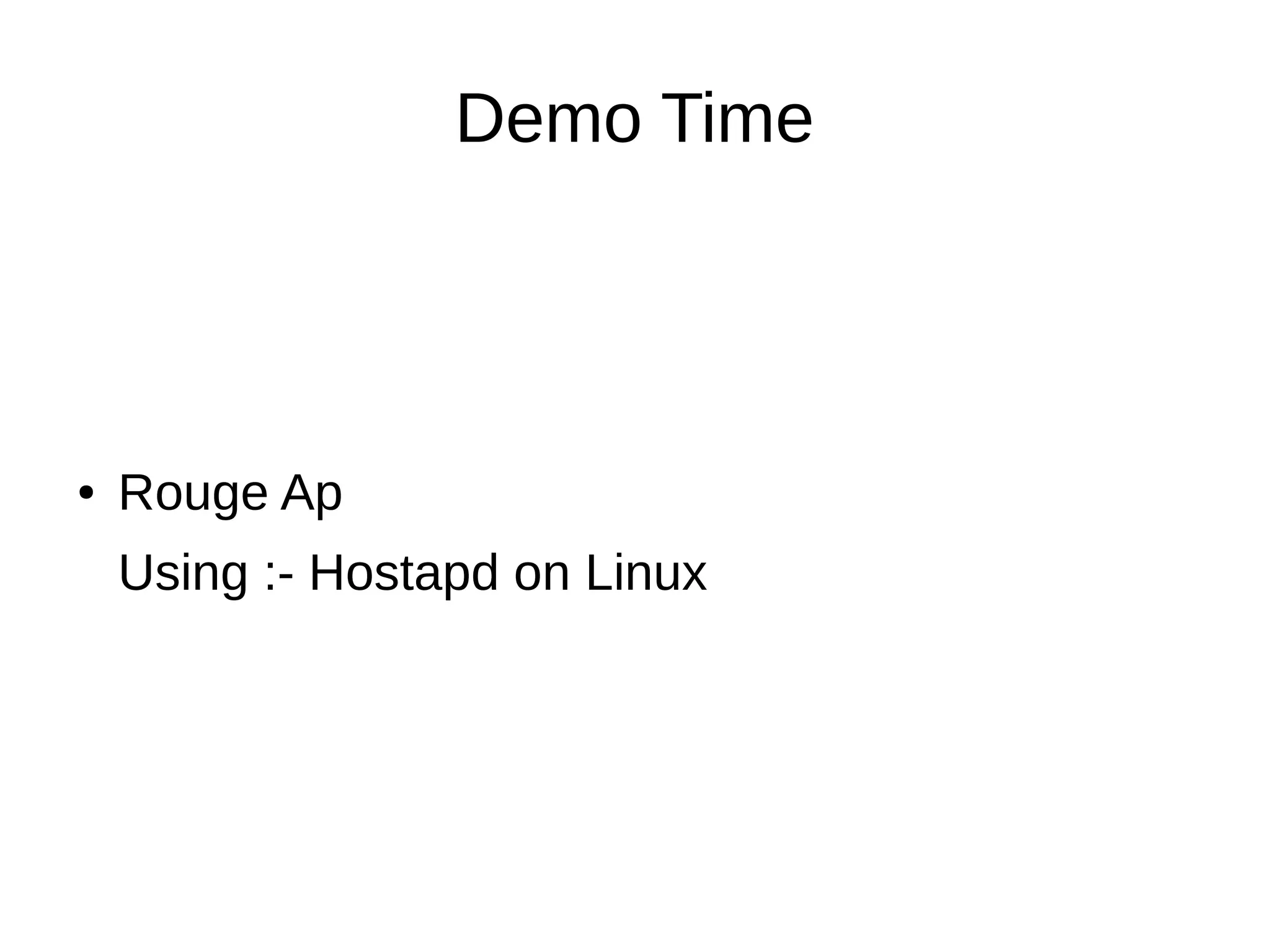 Demo Time
● Rouge Ap
Using :- Hostapd on Linux
 