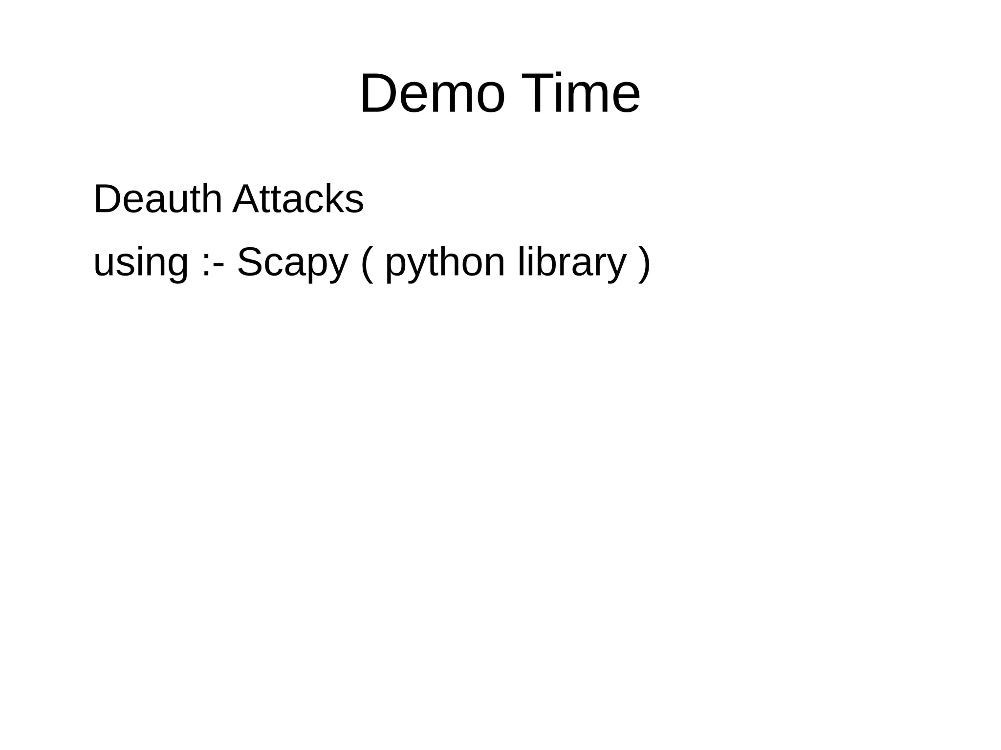 Demo Time
Deauth Attacks
using :- Scapy ( python library )
 