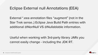 EclipseCon NullPointerException18
External *.eea annotation files “augment” (not in the
Star Trek sense..) Eclipse Java Bu...
