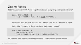 EclipseCon NullPointerException45
Zoom: Beans’ Fields: hashCode() & equals()
In Beans’ hashCode() and equals() implementat...