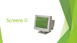 Screens 
 