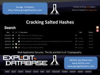 FB1H2S aka Rahul Sasi www.fb1h2s.com www.garage4hackers.com Garage  4 Hackers http://www.garage4hackers.com Cracking Salted Hashes Web Application Security:  The Do and Don'ts of  Cryptography.  