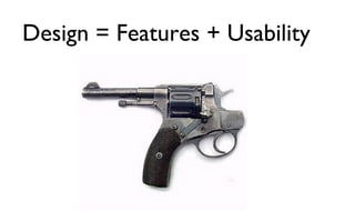 Design = Features + Usability  