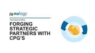 FORGING
STRATEGIC
PARTNERS WITH
CPG’S
The Future of 3PLs:
 