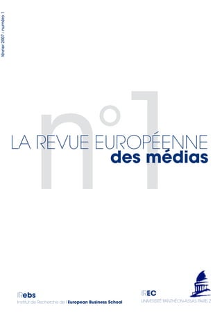 février2007-numéro1
n1des médias
LA REVUE EUROPÉENNE
°
IRebs
Institut de Recherche de l’European Business School
IREC
UNIVERSITÉ PANTHÉON-ASSAS PARIS 2
 