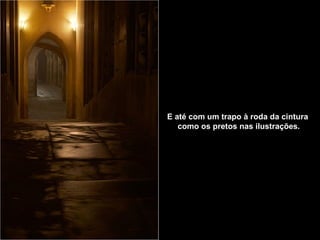 E até com um trapo à roda da cintura    como os pretos nas ilustrações.   