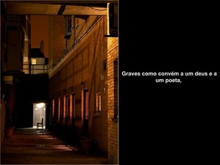 Graves como convém a um deus e a um poeta,   