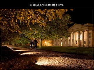 Vi Jesus Cristo descer à terra.  
