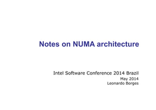 Intel Software Conference 2014 Brazil
May 2014
Leonardo Borges
Notes on NUMA architecture
 