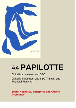 A4 PAPILOTTE
Digital Management and SEO
Digital Management and SEO Training and
Financial Planning
Social Networks, Enterprise and Quality
Assurance
 