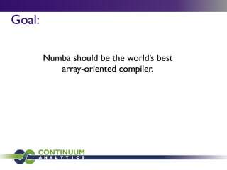 Goal:

        Numba should be the world’s best
           array-oriented compiler.
 